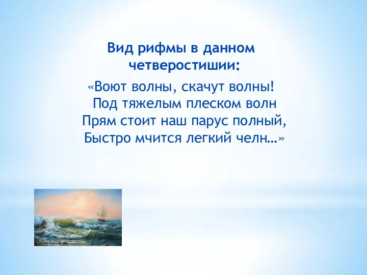 Вид рифмы в данном четверостишии: «Воют волны, скачут волны! Под тяжелым плеском волн