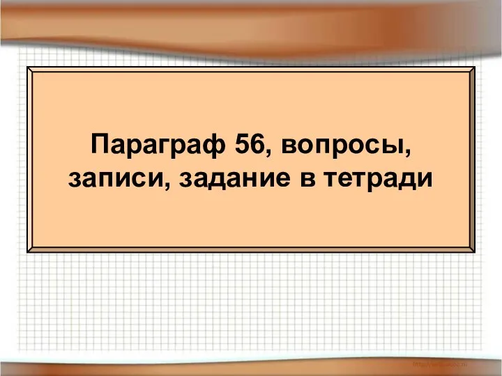 Параграф 56, вопросы, записи, задание в тетради