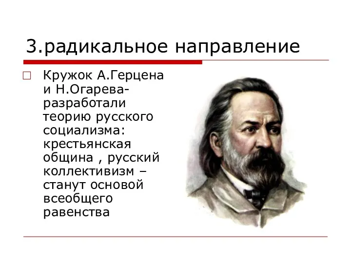 3.радикальное направление Кружок А.Герцена и Н.Огарева- разработали теорию русского социализма: