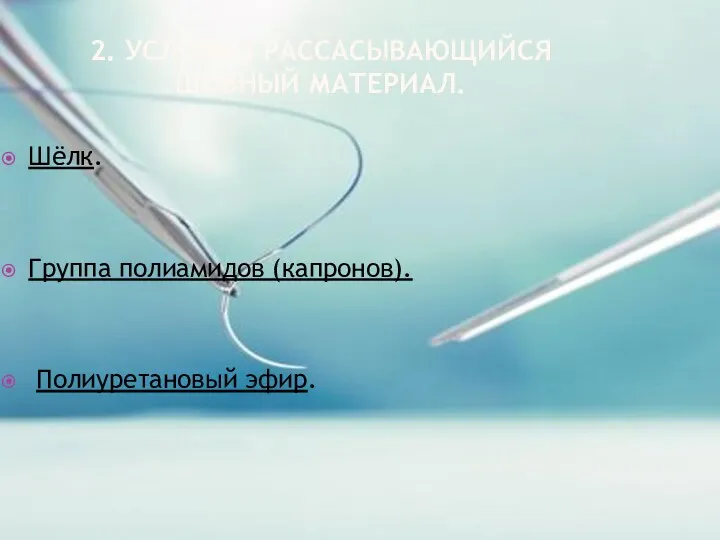 2. УСЛОВНО РАССАСЫВАЮЩИЙСЯ ШОВНЫЙ МАТЕРИАЛ. Шёлк. Группа полиамидов (капронов). Полиуретановый эфир.