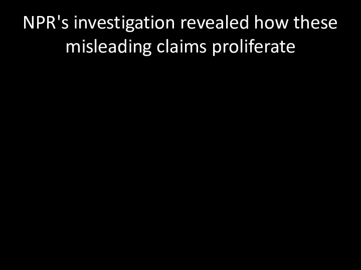 NPR's investigation revealed how these misleading claims proliferate