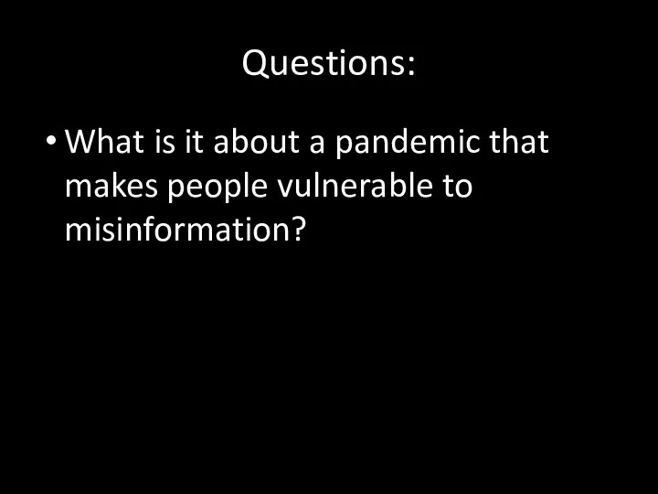 Questions: What is it about a pandemic that makes people vulnerable to misinformation?