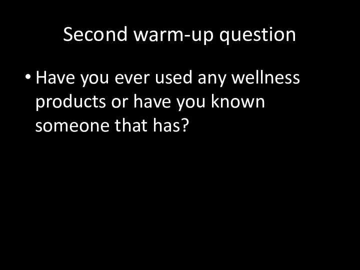 Second warm-up question Have you ever used any wellness products