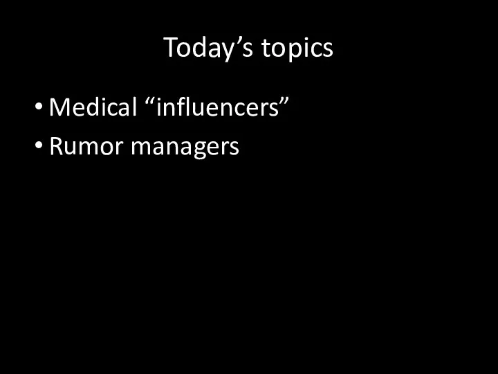 Today’s topics Medical “influencers” Rumor managers