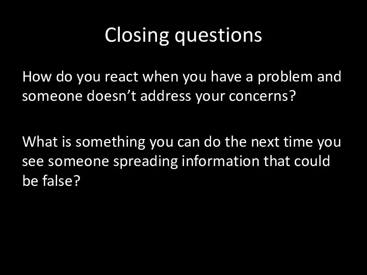 Closing questions How do you react when you have a problem and someone