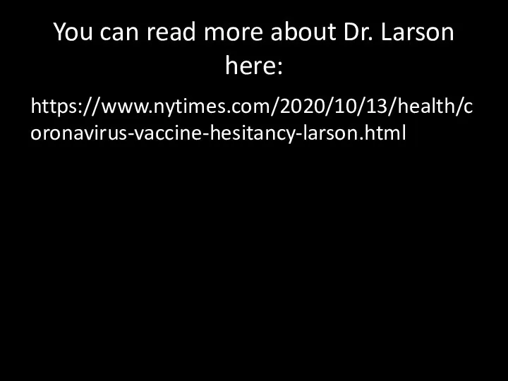 You can read more about Dr. Larson here: https://www.nytimes.com/2020/10/13/health/coronavirus-vaccine-hesitancy-larson.html