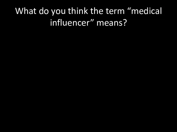 What do you think the term “medical influencer” means?
