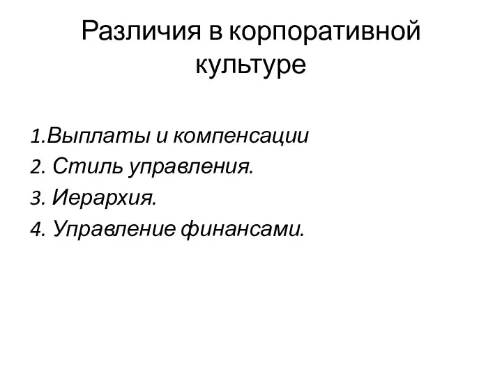 Различия в корпоративной культуре 1.Выплаты и компенсации 2. Стиль управления. 3. Иерархия. 4. Управление финансами.