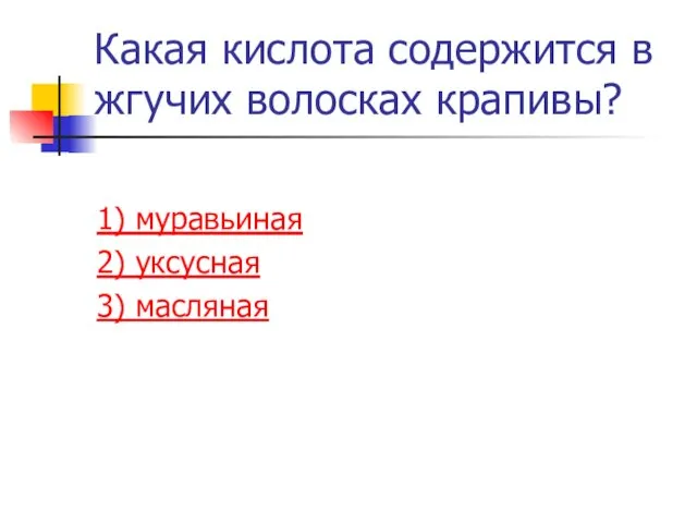 Какая кислота содержится в жгучих волосках крапивы? 1) муравьиная 2) уксусная 3) масляная