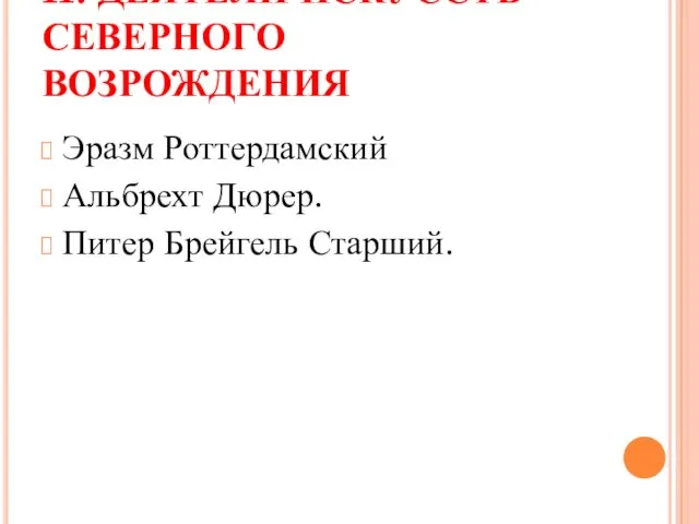 II. ДЕЯТЕЛИ ИСКУССТВ СЕВЕРНОГО ВОЗРОЖДЕНИЯ Эразм Роттердамский Альбрехт Дюрер. Питер Брейгель Старший.