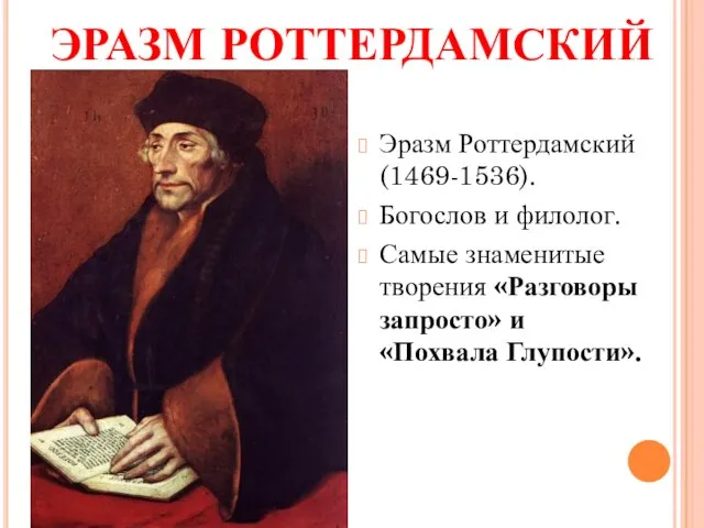 ЭРАЗМ РОТТЕРДАМСКИЙ Эразм Роттердамский (1469-1536). Богослов и филолог. Самые знаменитые творения «Разговоры запросто» и «Похвала Глупости».