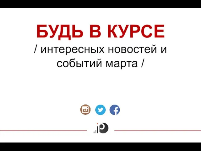 БУДЬ В КУРСЕ / интересных новостей и событий марта /