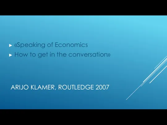 ARIJO KLAMER, ROUTLEDGE 2007 «Speaking of Economics How to get in the conversation»
