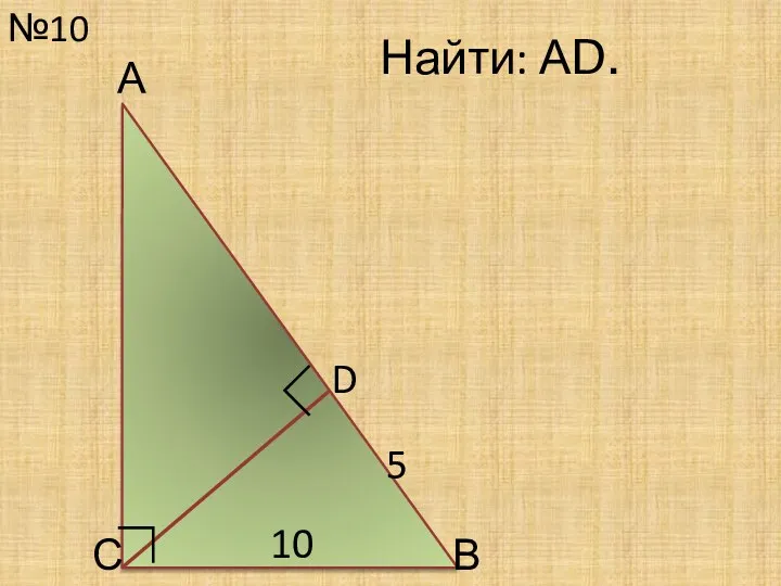 №10 С Найти: АD. 10 D ∟ А В 5 ∟