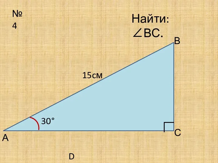 №4 30° А В С Найти: ∠ВС. ∟ D 15cм