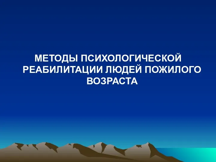 МЕТОДЫ ПСИХОЛОГИЧЕСКОЙ РЕАБИЛИТАЦИИ ЛЮДЕЙ ПОЖИЛОГО ВОЗРАСТА