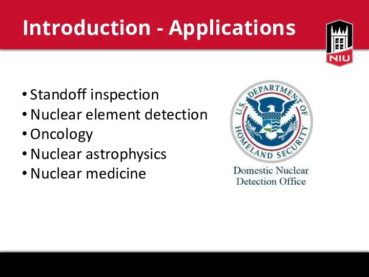 Introduction - Applications Standoff inspection Nuclear element detection Oncology Nuclear astrophysics Nuclear medicine