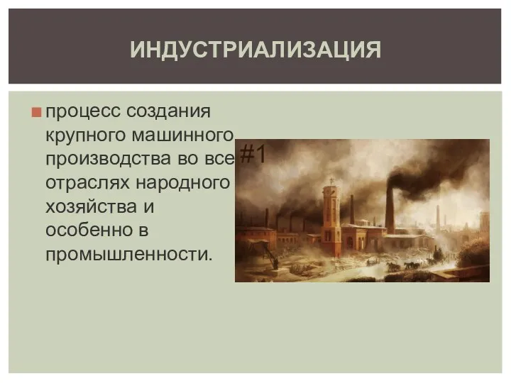 процесс создания крупного машинного производства во всех отраслях народного хозяйства и особенно в промышленности. ИНДУСТРИАЛИЗАЦИЯ