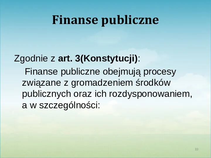 Finanse publiczne Zgodnie z art. 3(Konstytucji): Finanse publiczne obejmują procesy