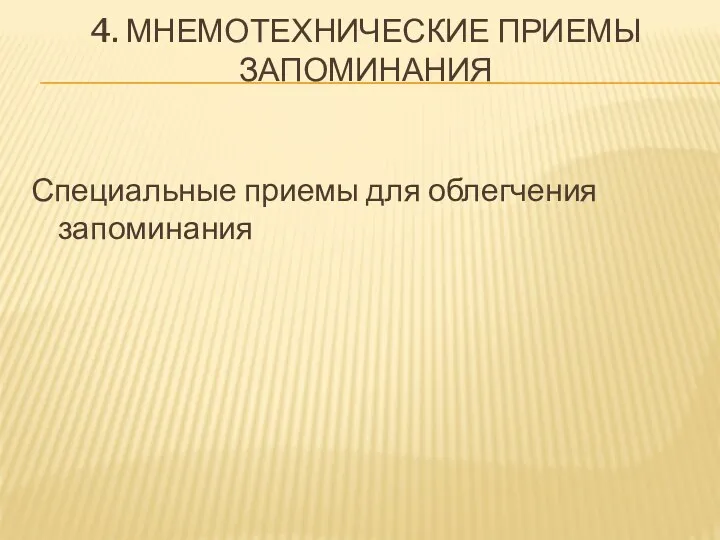 4. МНЕМОТЕХНИЧЕСКИЕ ПРИЕМЫ ЗАПОМИНАНИЯ Специальные приемы для облегчения запоминания