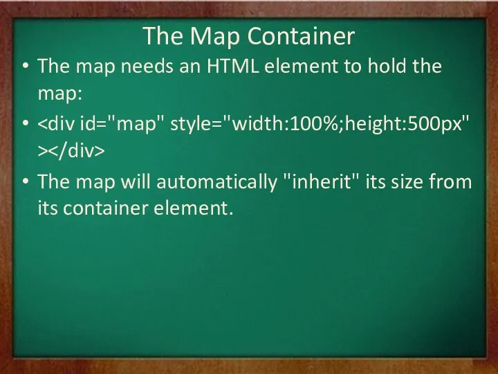 The Map Container The map needs an HTML element to