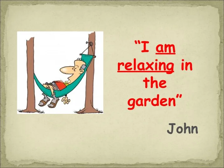 “I am relaxing in the garden” John