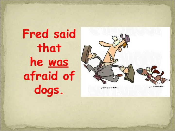 Fred said that he was afraid of dogs.