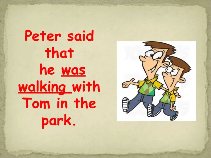 Peter said that he was walking with Tom in the park.