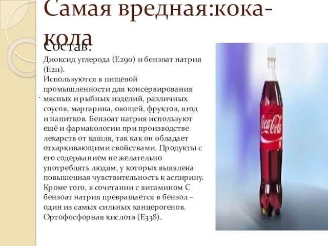Самая вредная:кока-кола . Состав: Диоксид углерода (Е290) и бензоат натрия (Е211). Используются в