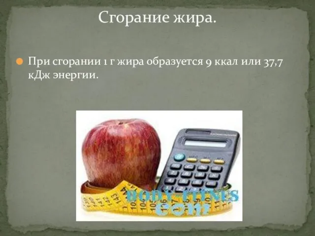 При сгорании 1 г жира образуется 9 ккал или 37,7 кДж энергии. Сгорание жира.