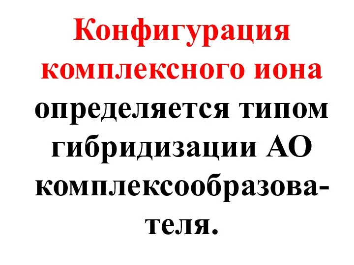 Конфигурация комплексного иона определяется типом гибридизации АО комплексообразова-теля.