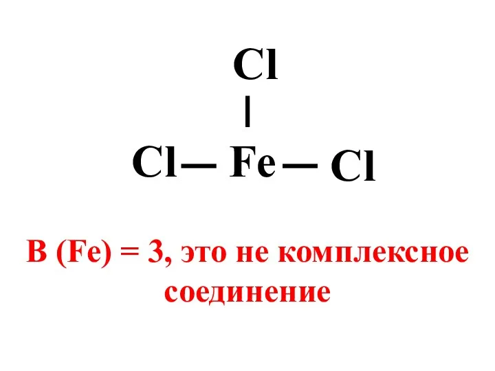 Fe Cl Cl Cl В (Fe) = 3, это не комплексное соединение