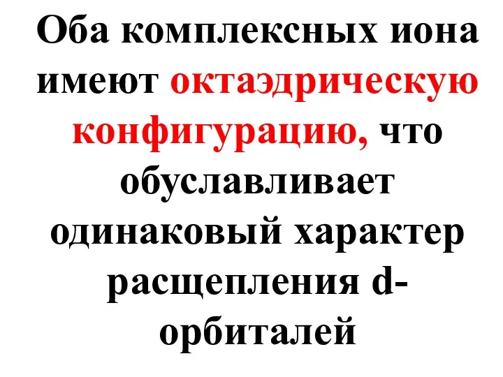 Оба комплексных иона имеют октаэдрическую конфигурацию, что обуславливает одинаковый характер расщепления d-орбиталей