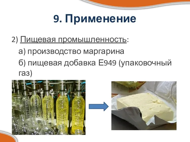 9. Применение 2) Пищевая промышленность: а) производство маргарина б) пищевая добавка Е949 (упаковочный газ)