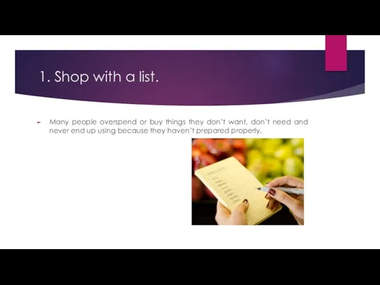 1. Shop with a list. Many people overspend or buy