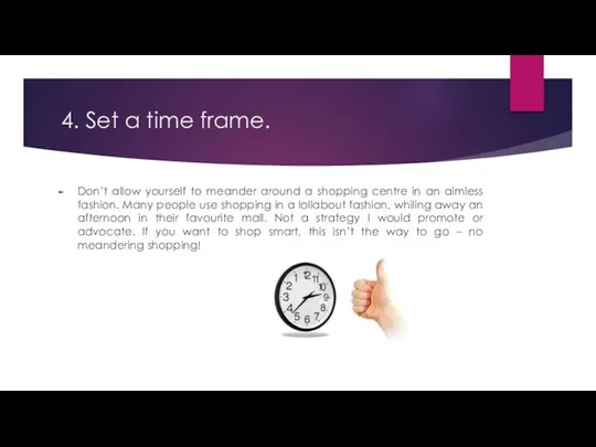 4. Set a time frame. Don’t allow yourself to meander