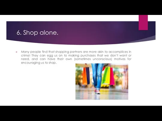 6. Shop alone. Many people find that shopping partners are