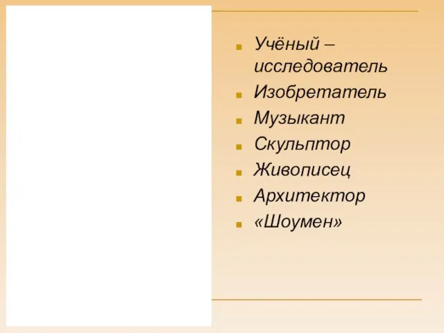 Учёный – исследователь Изобретатель Музыкант Скульптор Живописец Архитектор «Шоумен»