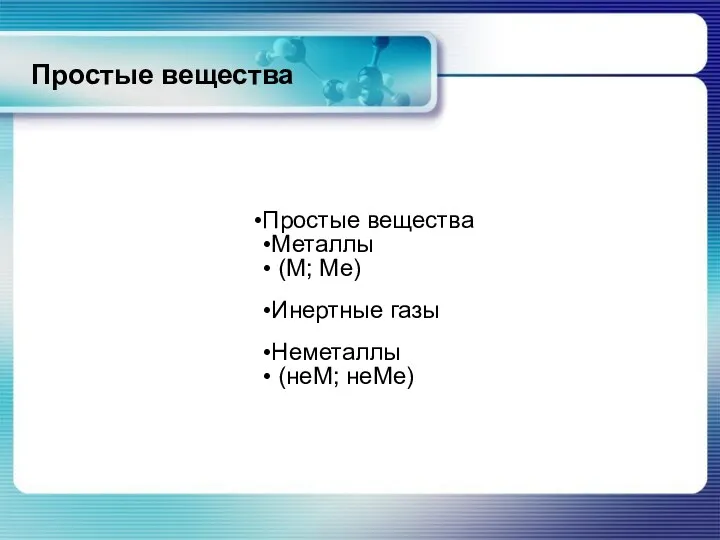 Простые вещества Простые вещества Металлы (М; Ме) Инертные газы Неметаллы (неМ; неМе)