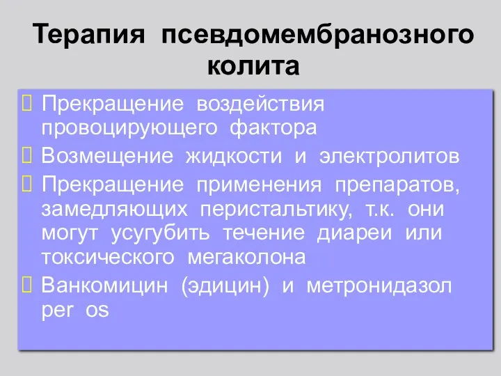 Терапия псевдомембранозного колита Прекращение воздействия провоцирующего фактора Возмещение жидкости и