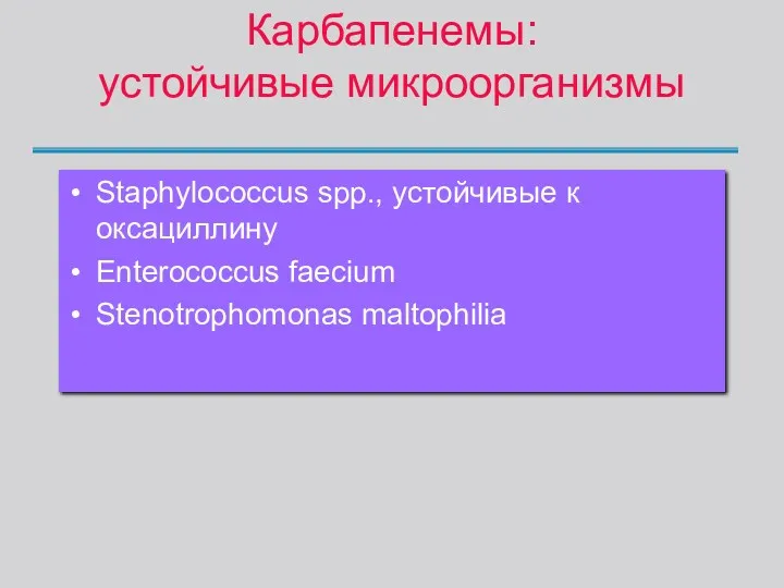 Карбапенемы: устойчивые микроорганизмы Staphylococcus spp., устойчивые к оксациллину Enterococcus faecium Stenotrophomonas maltophilia
