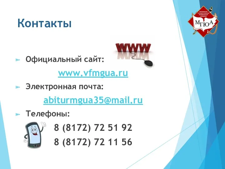 Контакты Официальный сайт: www.vfmgua.ru Электронная почта: abiturmgua35@mail.ru Телефоны: 8 (8172) 72 51 92