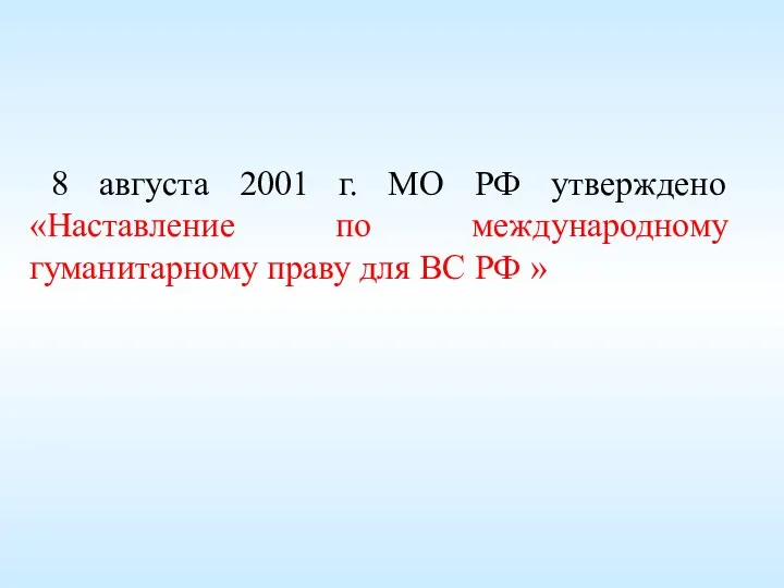 8 августа 2001 г. МО РФ утверждено «Наставление по международному гуманитарному праву для ВС РФ »