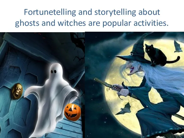 Fortunetelling and storytelling about ghosts and witches are popular activities.