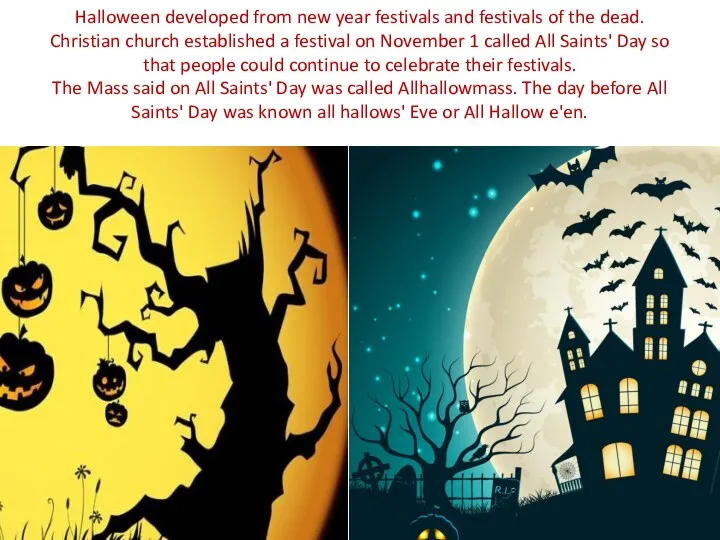 Halloween developed from new year festivals and festivals of the dead. Christian church