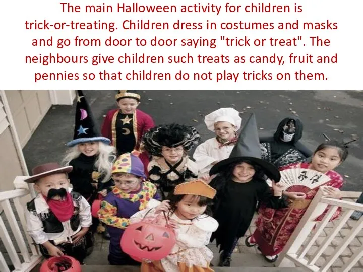 The main Halloween activity for children is trick-or-treating. Children dress