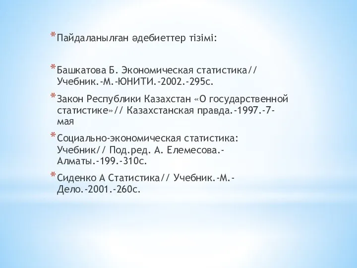 Пайдаланылған әдебиеттер тізімі: Башкатова Б. Экономическая статистика// Учебник.-М.-ЮНИТИ.-2002.-295с. Закон Республики Казахстан «О государственной