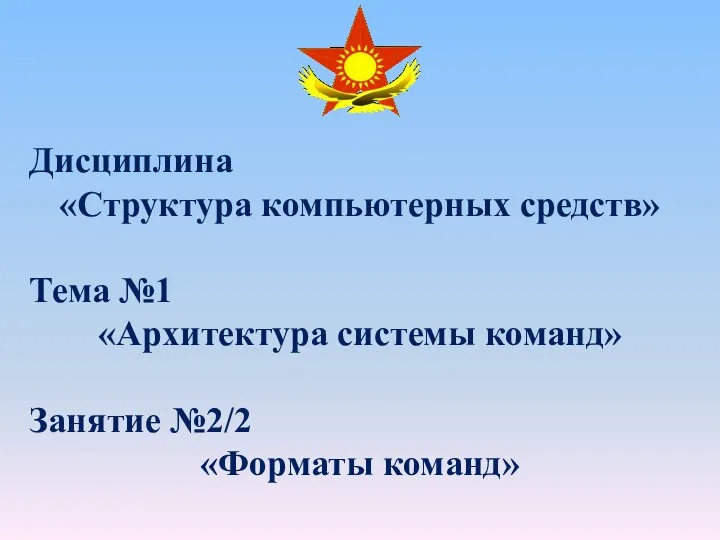 Дисциплина «Структура компьютерных средств» Тема №1 «Архитектура системы команд» Занятие №2/2 «Форматы команд»