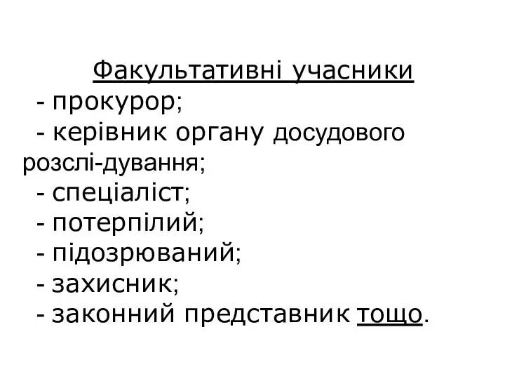 Факультативні учасники - прокурор; - керівник органу досудового розслі-дування; -