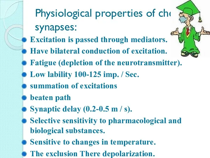 Physiological properties of chemical synapses: Excitation is passed through mediators. Have bilateral conduction